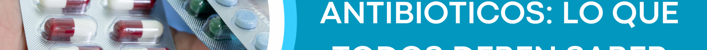 Uso seguro de antibióticos: lo que todos deben saber